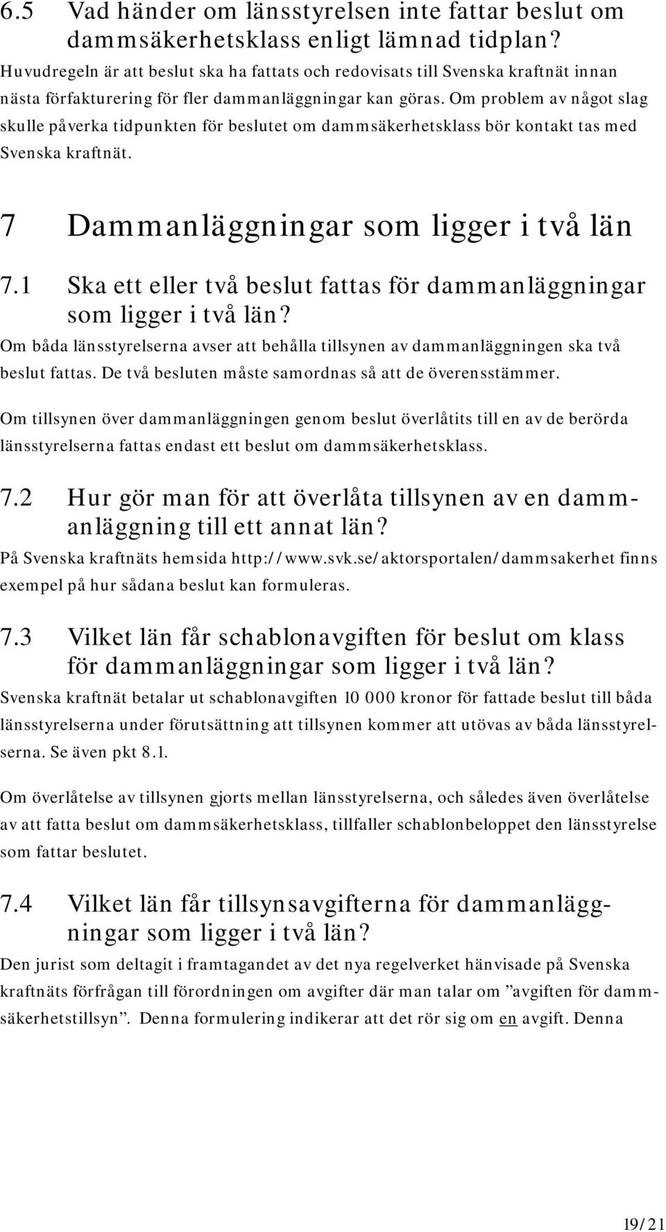 Om problem av något slag skulle påverka tidpunkten för beslutet om dammsäkerhetsklass bör kontakt tas med Svenska kraftnät. 7 Dammanläggningar som ligger i två län 7.