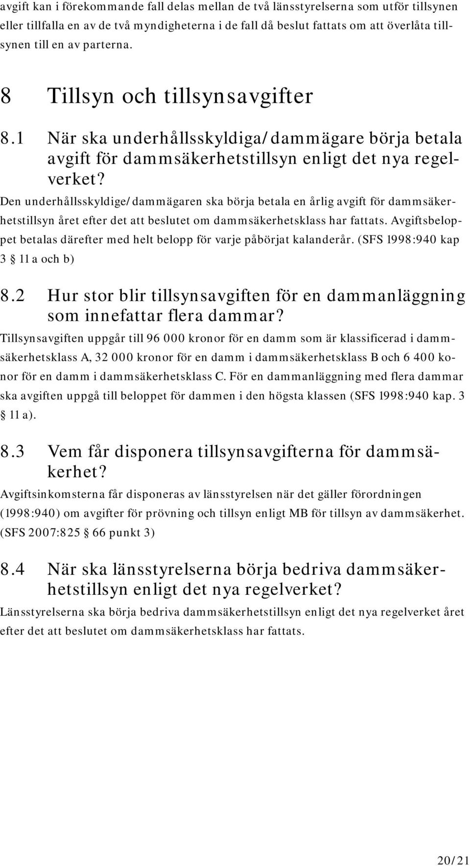Den underhållsskyldige/dammägaren ska börja betala en årlig avgift för dammsäkerhetstillsyn året efter det att beslutet om dammsäkerhetsklass har fattats.