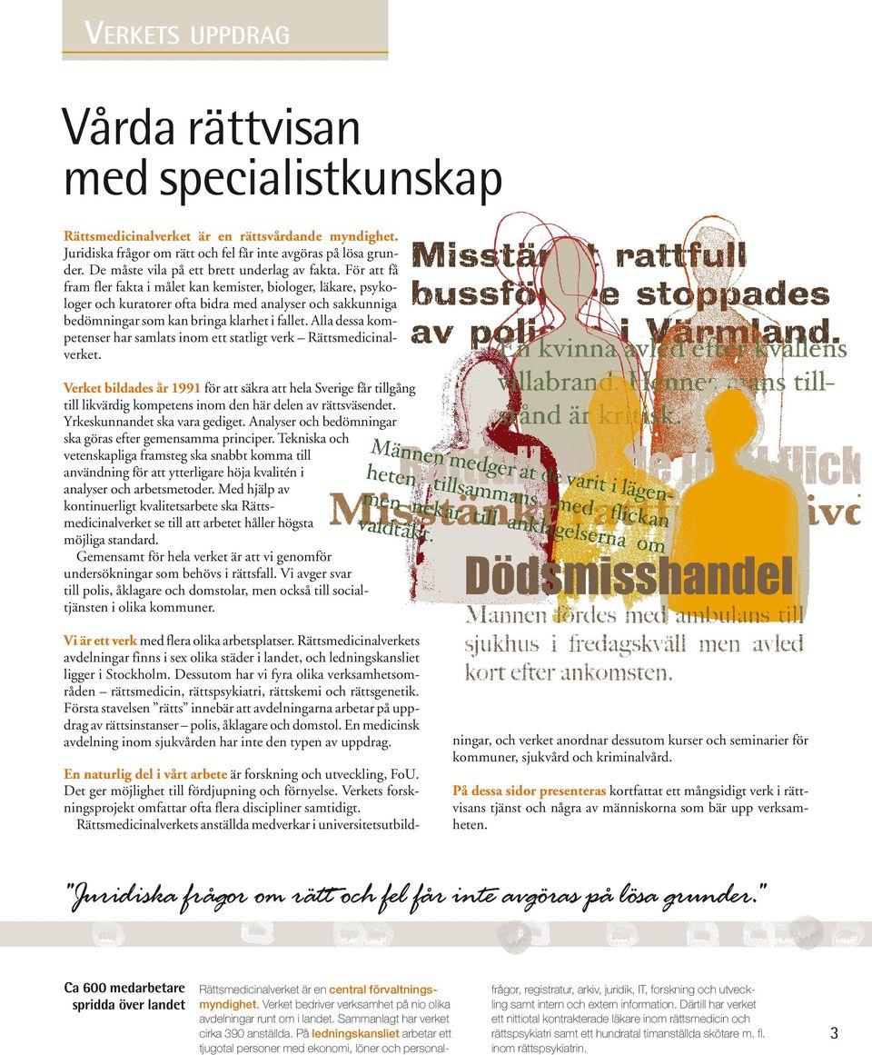 För att få fram fler fakta i målet kan kemister, biologer, läkare, psykologer och kuratorer ofta bidra med analyser och sakkunniga bedömningar som kan bringa klarhet i fallet.