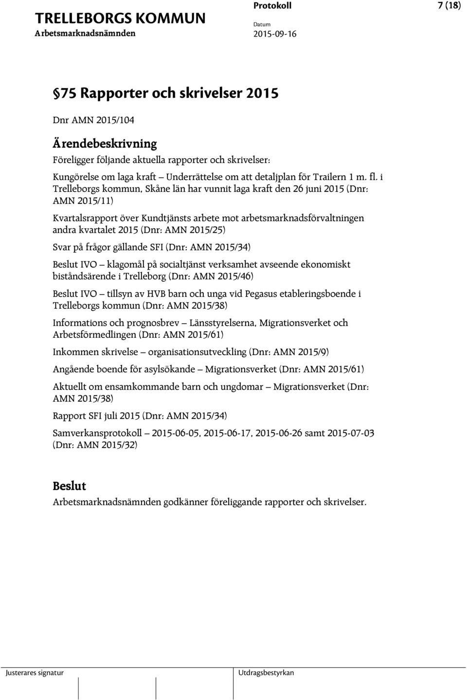 2015/25) Svar på frågor gällande SFI (Dnr: AMN 2015/34) IVO klagomål på socialtjänst verksamhet avseende ekonomiskt biståndsärende i Trelleborg (Dnr: AMN 2015/46) IVO tillsyn av HVB barn och unga vid