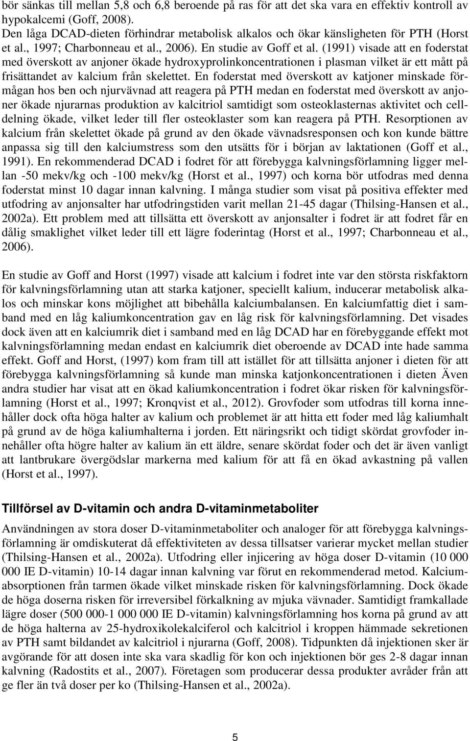 (1991) visade att en foderstat med överskott av anjoner ökade hydroxyprolinkoncentrationen i plasman vilket är ett mått på frisättandet av kalcium från skelettet.