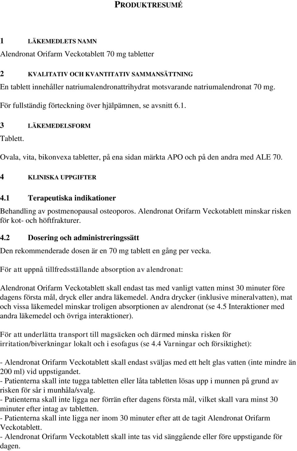 4 KLINISKA UPPGIFTER 4.1 Terapeutiska indikationer Behandling av postmenopausal osteoporos. Alendronat Orifarm Veckotablett minskar risken för kot- och höftfrakturer. 4.2 Dosering och administreringssätt Den rekommenderade dosen är en 70 mg tablett en gång per vecka.