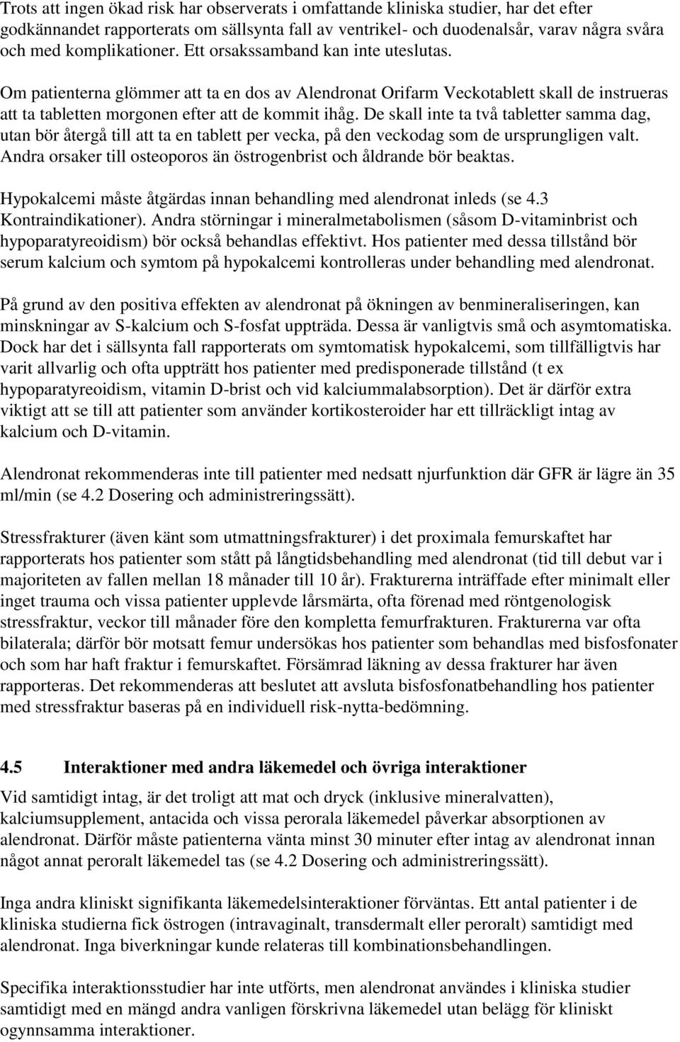 De skall inte ta två tabletter samma dag, utan bör återgå till att ta en tablett per vecka, på den veckodag som de ursprungligen valt.