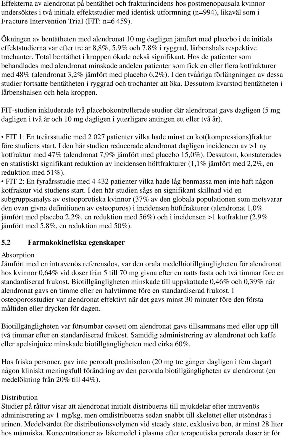 Ökningen av bentätheten med alendronat 10 mg dagligen jämfört med placebo i de initiala effektstudierna var efter tre år 8,8%, 5,9% och 7,8% i ryggrad, lårbenshals respektive trochanter.