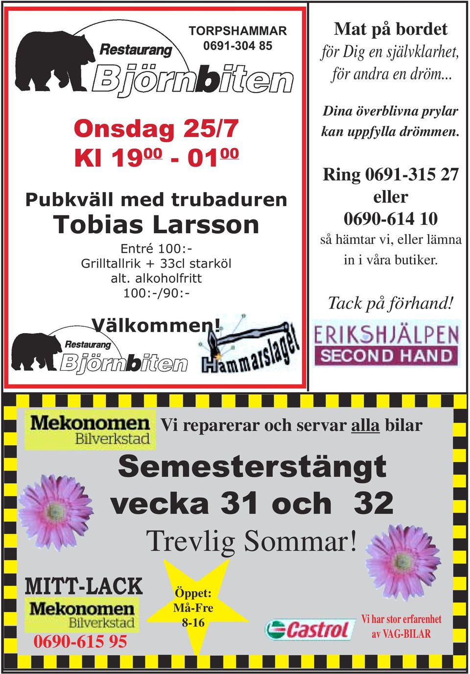 .. Dina överblivna prylar kan uppfylla drömmen. Ring 0691-315 27 eller 0690-614 10 så hämtar vi, eller lämna in i våra butiker.