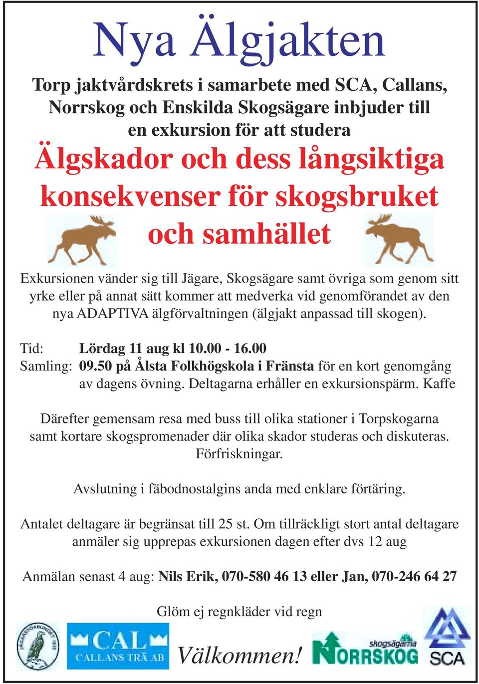 anpassad till skogen). Tid: Lördag 11 aug kl 10.00-16.00 Samling: 09.50 på Ålsta Folkhögskola i Fränsta för en kort genomgång av dagens övning. Deltagarna erhåller en exkursionspärm.