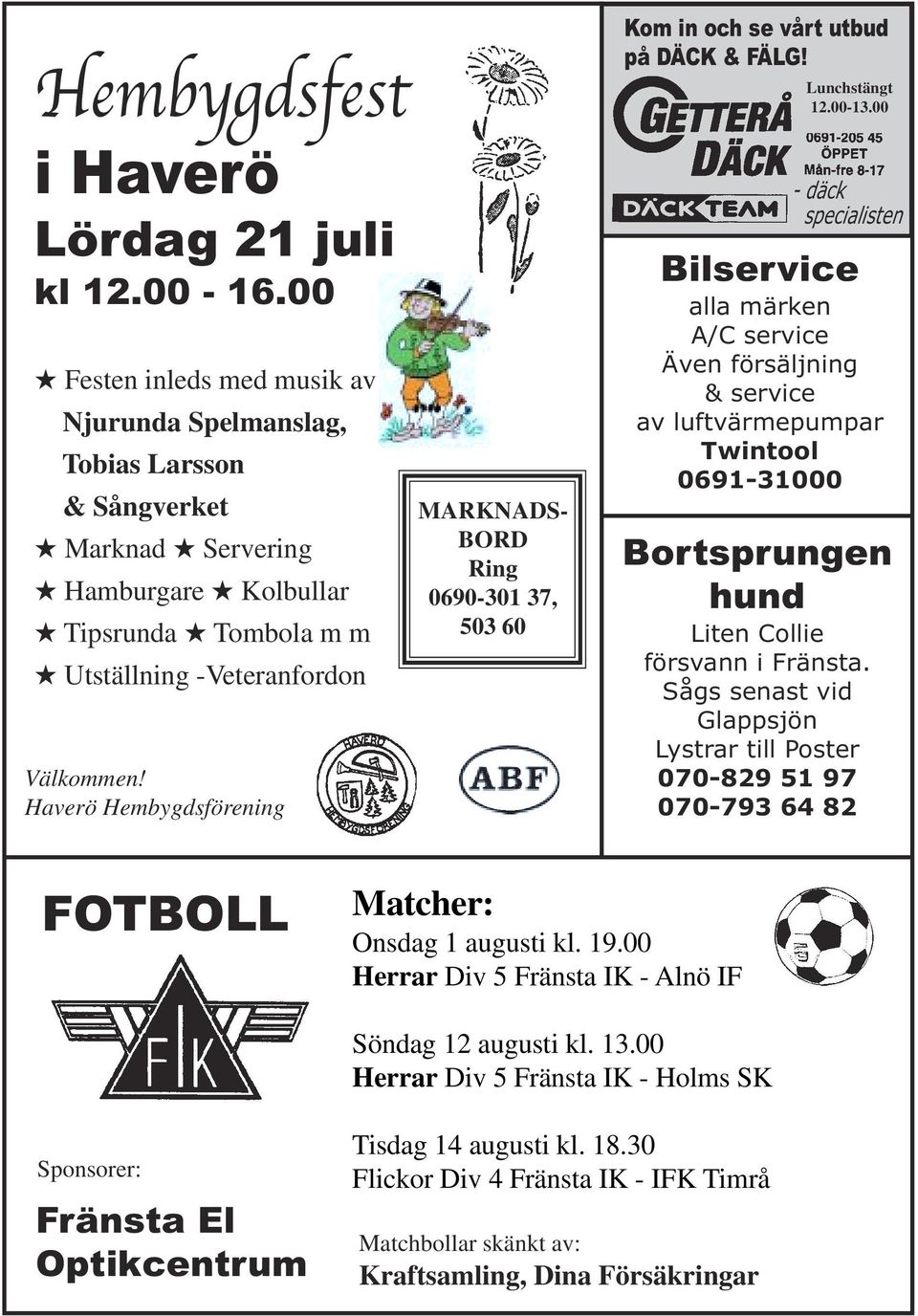 Haverö Hembygdsförening MARKNADS- BORD Ring 0690-301 37, 503 60 Kom in och se vårt utbud på DÄCK & FÄLG! Lunchstängt 12.00-13.