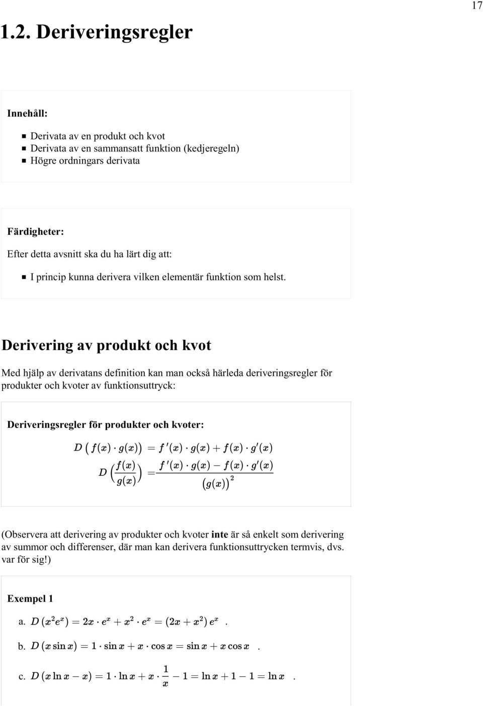 derivatans definition kan man också härleda deriveringsregler för produkter och kvoter av funktionsuttryck: Deriveringsregler för produkter och kvoter: (Observera
