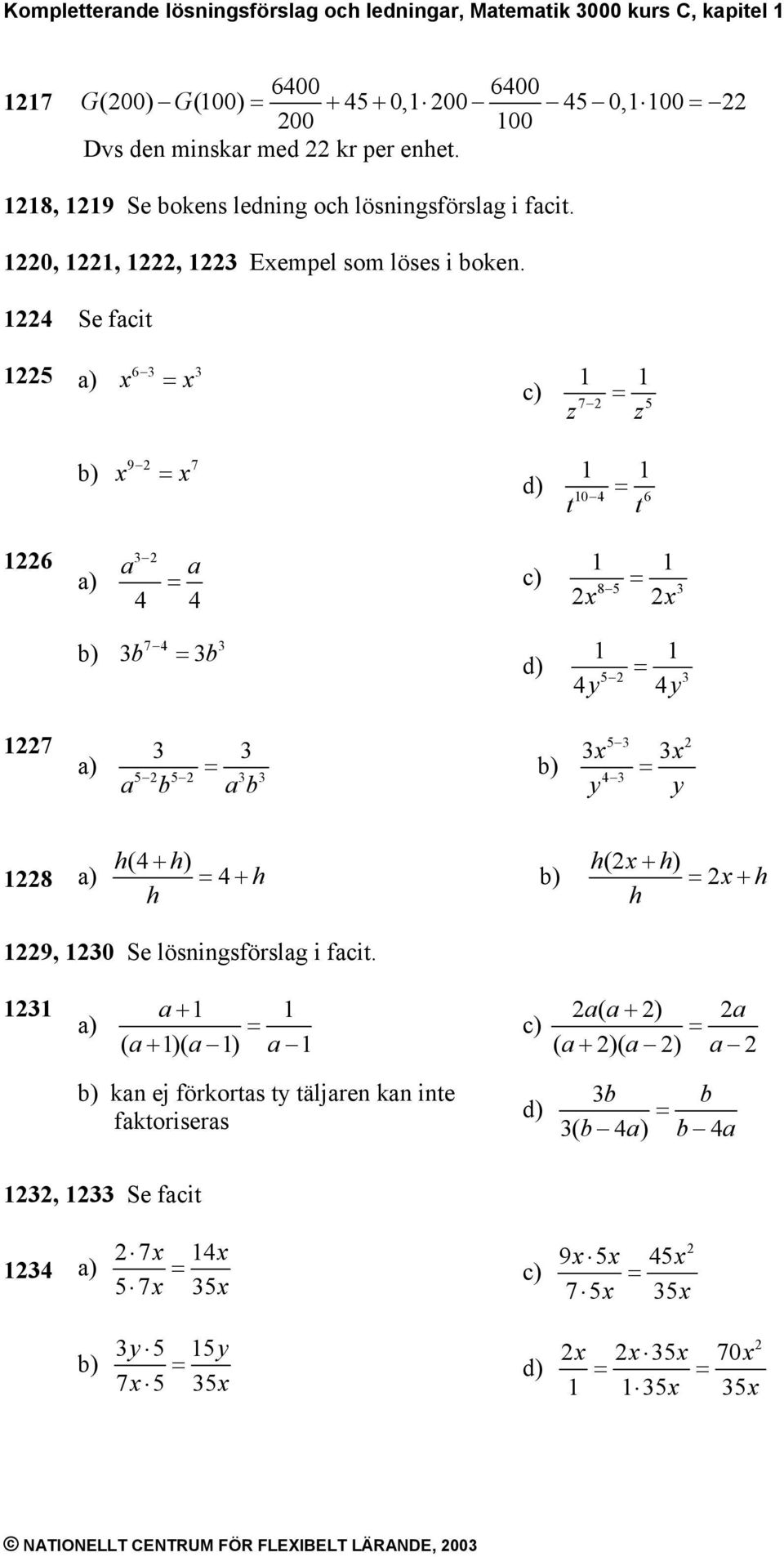 Se facit 6 z z 7 9 7 t t 0 6 6 a a 8 b b 7 y y 7 a b a b y y 8 ( + ) + ( + ) + 9, 0 Se lösningsförslag i facit.