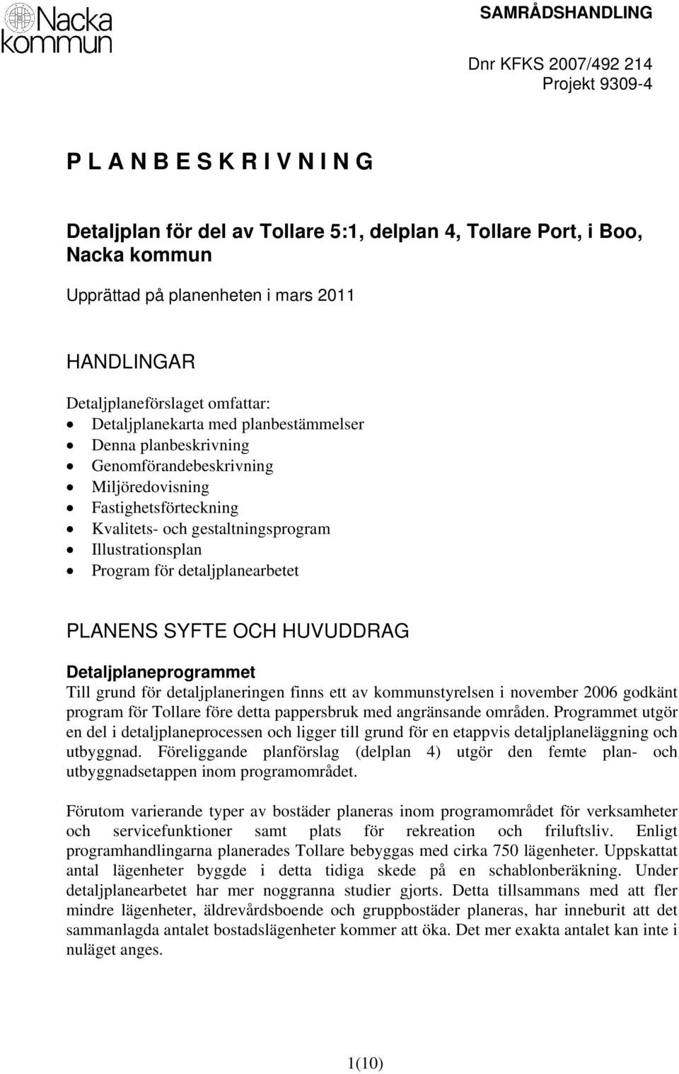 Illustrationsplan Program för detaljplanearbetet PLANENS SYFTE OCH HUVUDDRAG Detaljplaneprogrammet Till grund för detaljplaneringen finns ett av kommunstyrelsen i november 2006 godkänt program för
