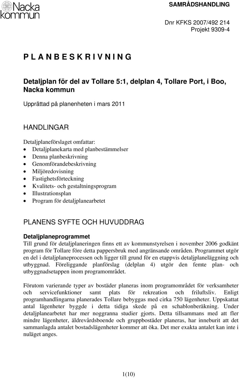 Illustrationsplan Program för detaljplanearbetet PLANENS SYFTE OCH HUVUDDRAG Detaljplaneprogrammet Till grund för detaljplaneringen finns ett av kommunstyrelsen i november 2006 godkänt program för