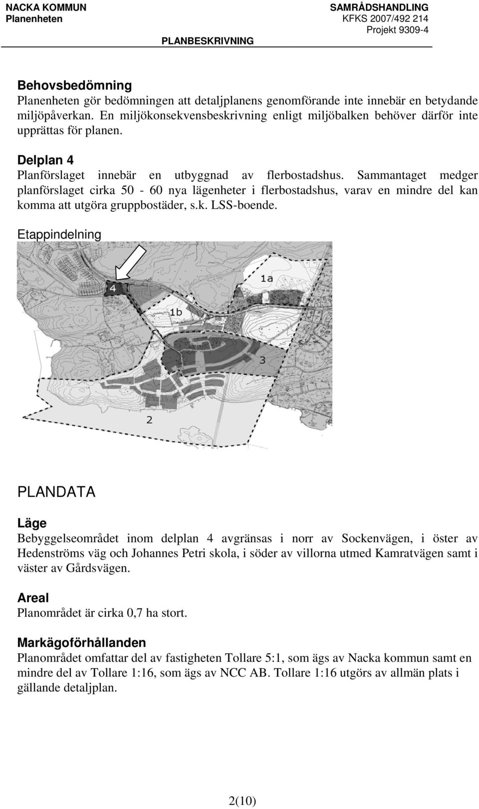 Sammantaget medger planförslaget cirka 50-60 nya lägenheter i flerbostadshus, varav en mindre del kan komma att utgöra gruppbostäder, s.k. LSS-boende.