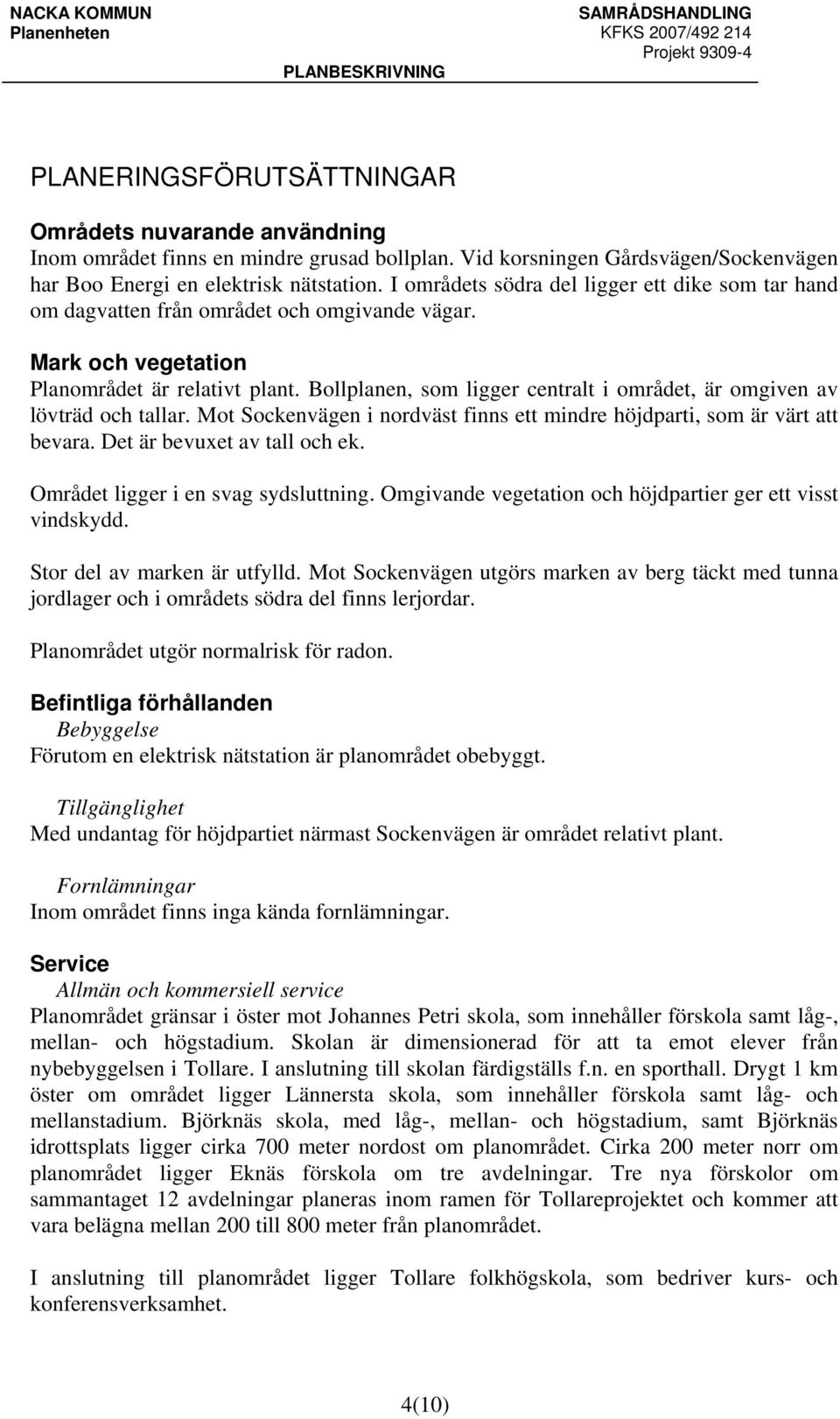 Bollplanen, som ligger centralt i området, är omgiven av lövträd och tallar. Mot Sockenvägen i nordväst finns ett mindre höjdparti, som är värt att bevara. Det är bevuxet av tall och ek.