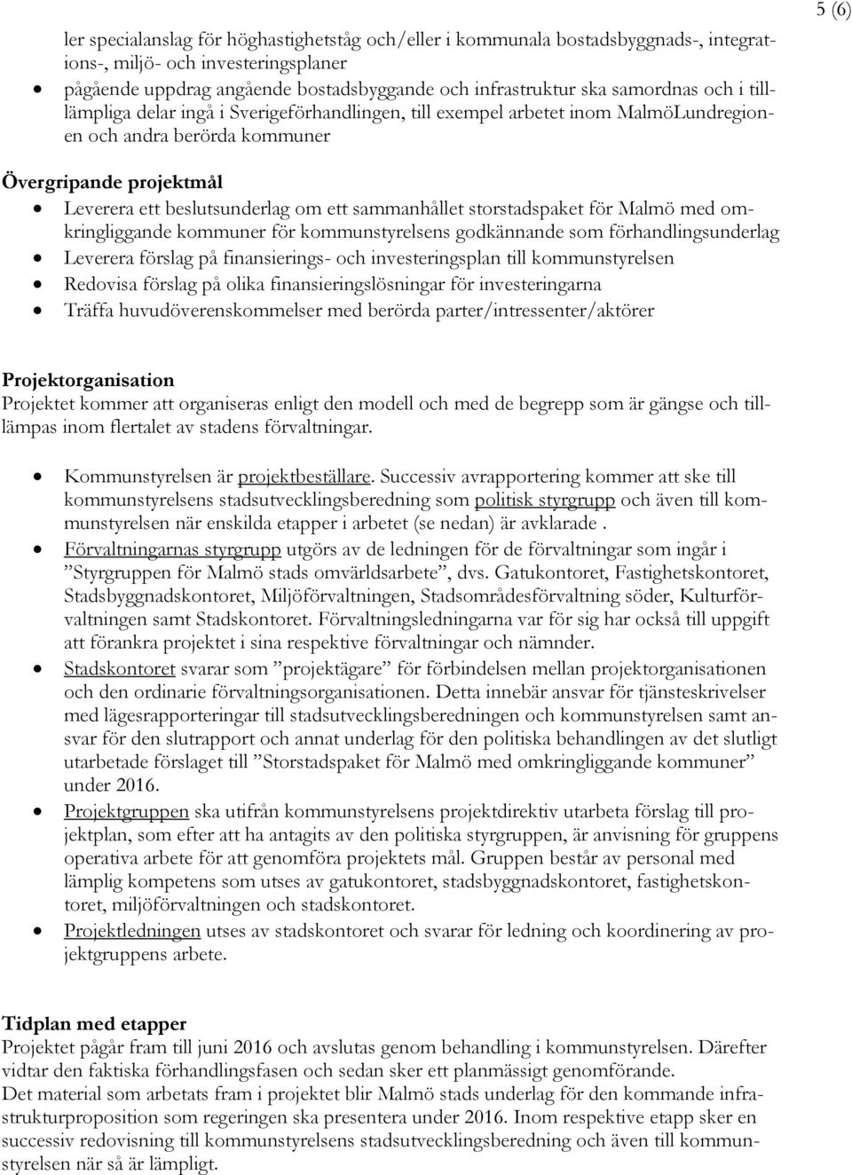 sammanhållet storstadspaket för Malmö med omkringliggande kommuner för kommunstyrelsens godkännande som förhandlingsunderlag Leverera förslag på finansierings- och investeringsplan till
