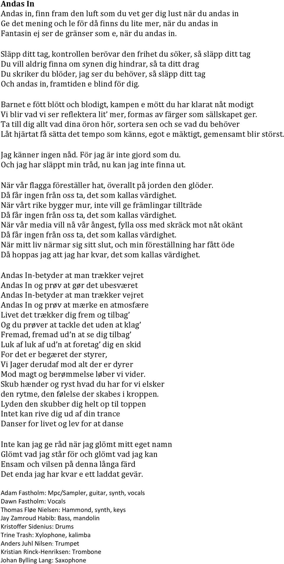 andas in, framtiden e blind för dig. Barnet e fött blött och blodigt, kampen e mött du har klarat nåt modigt Vi blir vad vi ser reflektera lit mer, formas av färger som sällskapet ger.