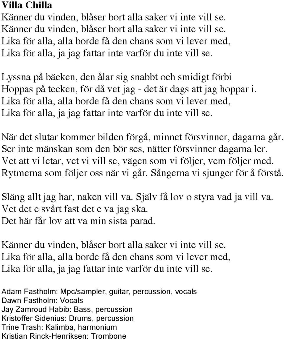 Lika för alla, alla borde få den chans som vi lever med, Lika för alla, ja jag fattar inte varför du inte vill se. När det slutar kommer bilden förgå, minnet försvinner, dagarna går.