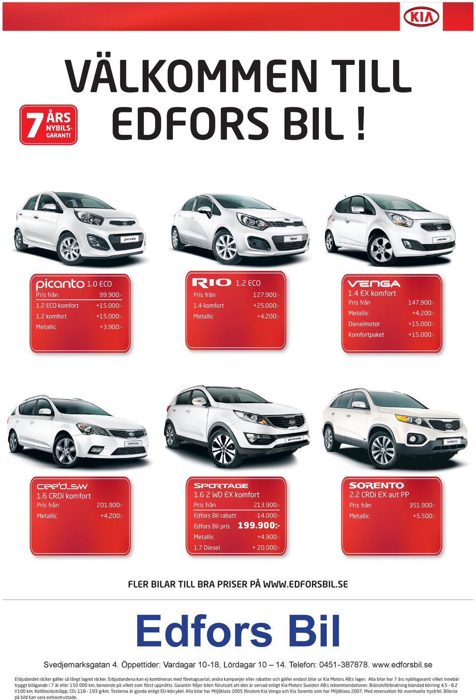 900:- Pris från 351.900:- Metallic +4.200:- Edfors Bil rabatt -14.000:- Edfors Bil pris 199.900:- Metallic +4.900:- 1.7 Diesel + 20.000:- Metallic +5.500:- FLER BILAR TILL BRA PRISER PÅ WWW.EDFORSBIL.