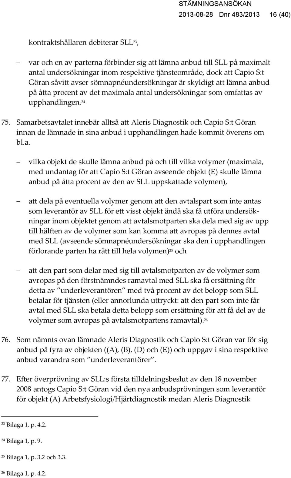 Samarbetsavtalet innebär alltså att Aleris Diagnostik och Capio S:t Göran innan de lämnade in sina anbud i upphandlingen hade kommit överens om bl.a. vilka objekt de skulle lämna anbud på och till