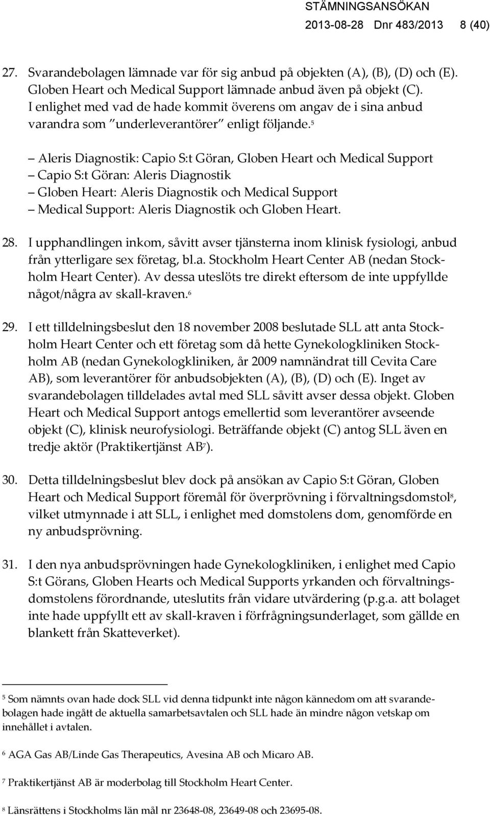 5 Aleris Diagnostik: Capio S:t Göran, Globen Heart och Medical Support Capio S:t Göran: Aleris Diagnostik Globen Heart: Aleris Diagnostik och Medical Support Medical Support: Aleris Diagnostik och