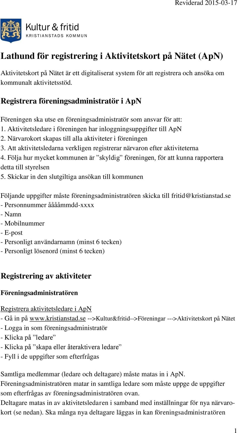 Närvarokort skapas till alla aktiviteter i föreningen 3. Att aktivitetsledarna verkligen registrerar närvaron efter aktiviteterna 4.