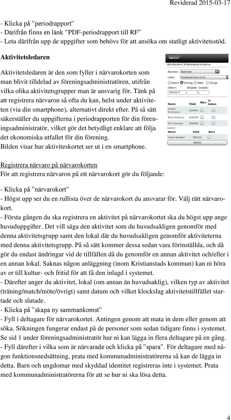 Tänk på att registrera närvaron så ofta du kan, helst under aktiviteten (via din smartphone), alternativt direkt efter.