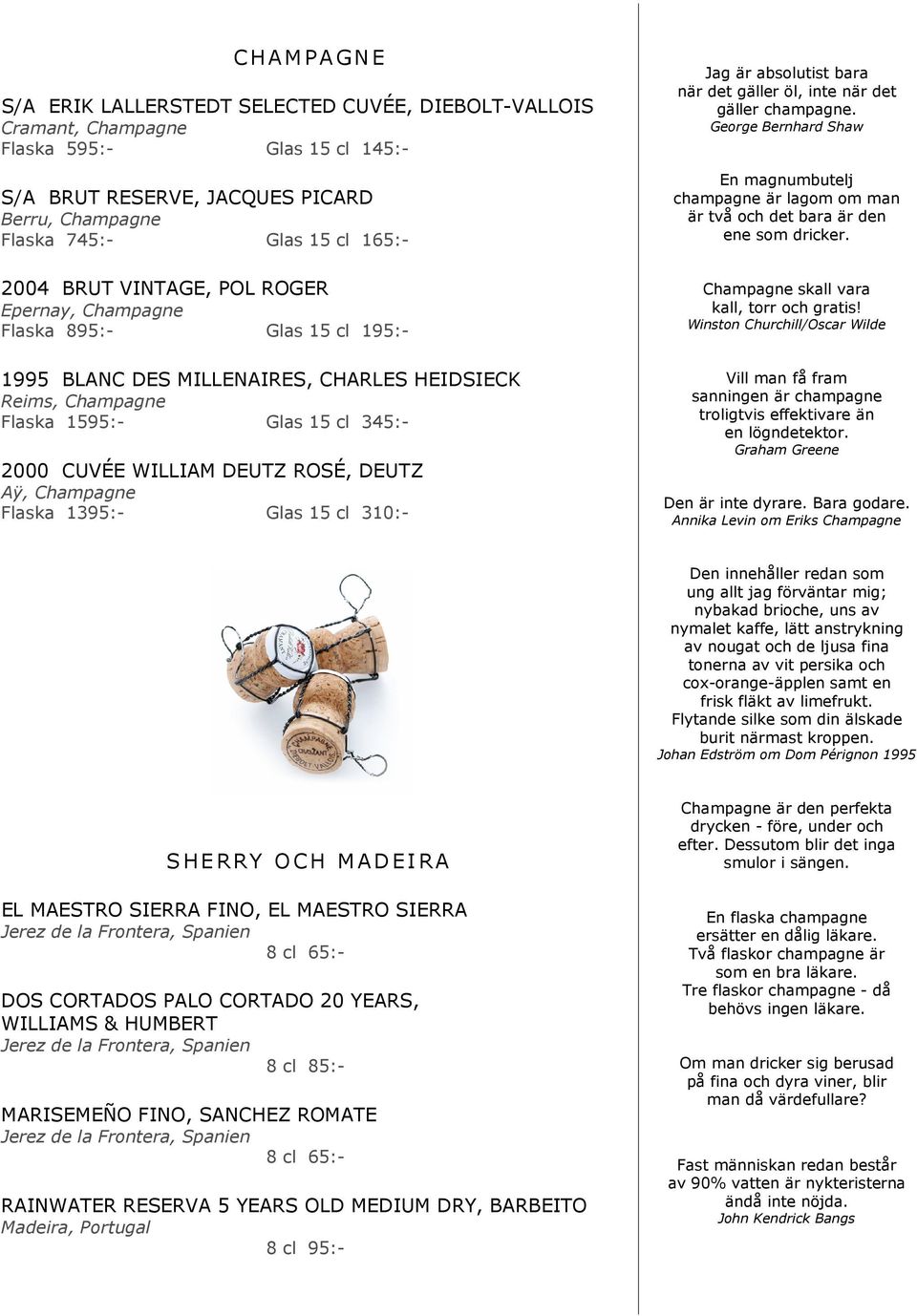 2004 BRUT VINTAGE, POL ROGER Epernay, Champagne Flaska 895:- Glas 15 cl 195:- Champagne skall vara kall, torr och gratis!
