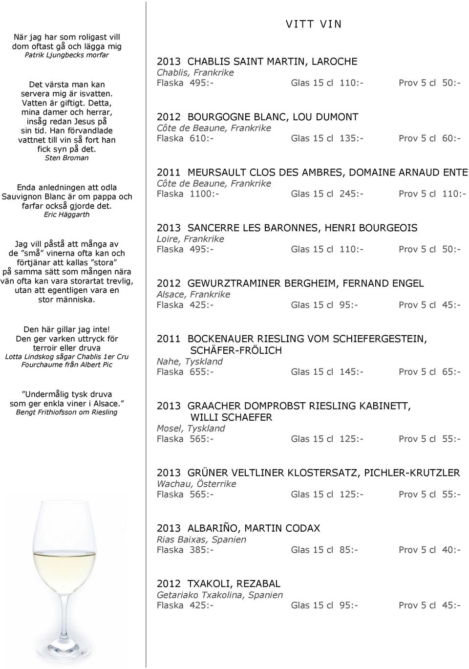 Sten Broman Enda anledningen att odla Sauvignon Blanc är om pappa och farfar också gjorde det.