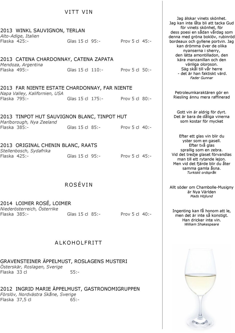 Jag kan inte låta bli att tacka Gud för vinets skönhet, för dess poesi en sådan vårdag som denna med gröna boklöv, rubinröd bordeaux och gyllene portvin.