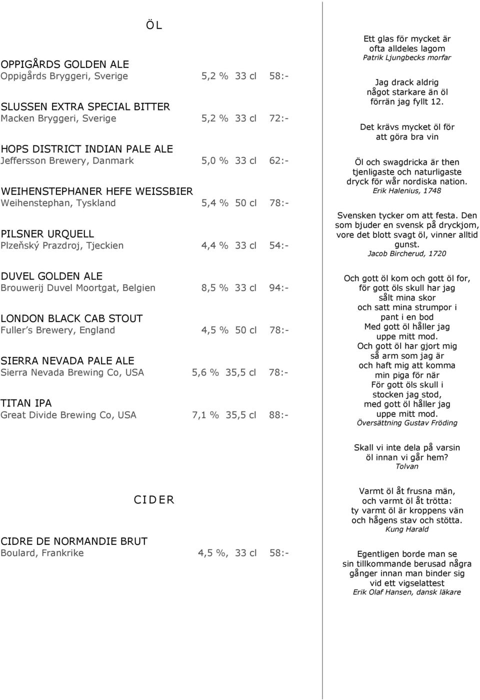 Belgien 8,5 % 33 cl 94:- LONDON BLACK CAB STOUT Fuller s Brewery, England 4,5 % 50 cl 78:- SIERRA NEVADA PALE ALE Sierra Nevada Brewing Co, USA 5,6 % 35,5 cl 78:- TITAN IPA Great Divide Brewing Co,