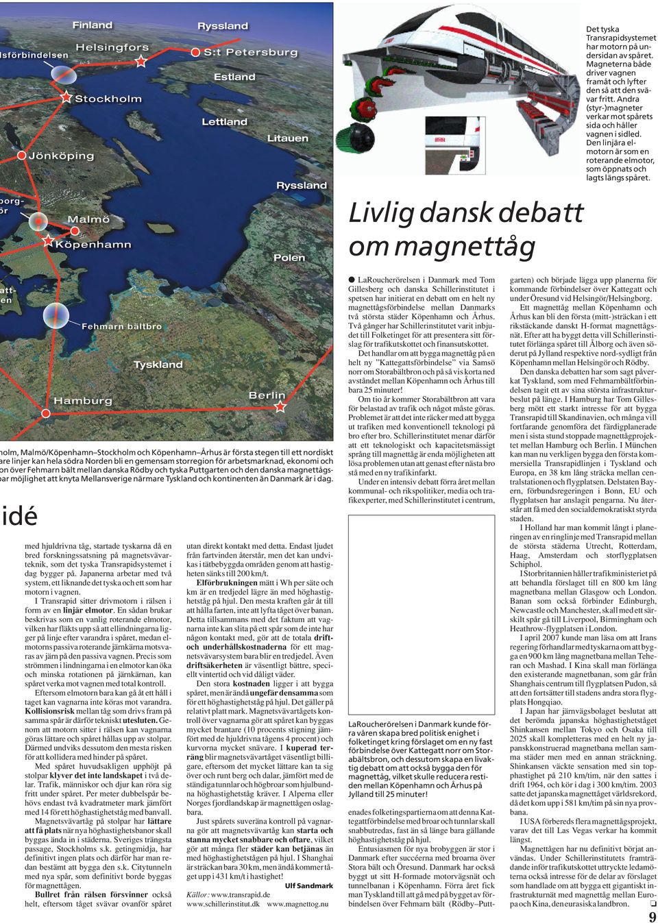 Livlig dansk debatt om magnettåg holm, Malmö/Köpenhamn Stockholm och Köpenhamn Århus är första stegen till ett nordiskt are linjer kan hela södra Norden bli en gemensam storregion för arbetsmarknad,