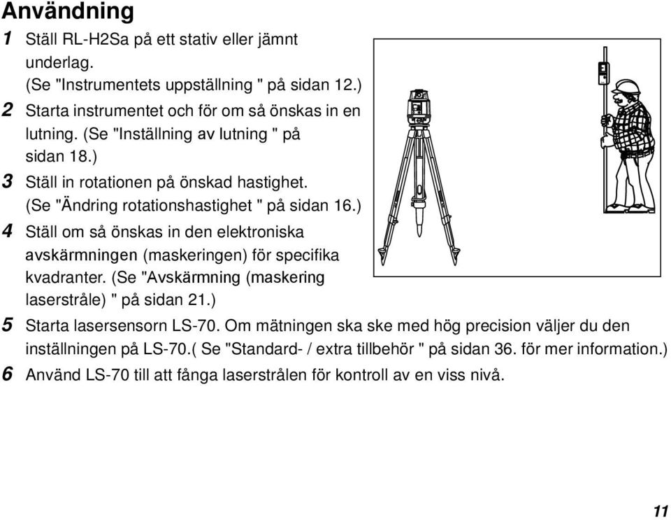 ) 4 Ställ om så önskas in den elektroniska avskärmningen (maskeringen) för specifika kvadranter. (Se "Avskärmning (maskering laserstråle) " på sidan 21.