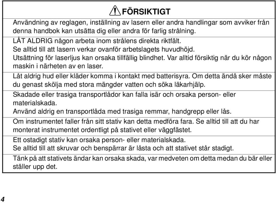 Var alltid försiktig när du kör någon maskin i närheten av en laser. Låt aldrig hud eller kläder komma i kontakt med batterisyra.