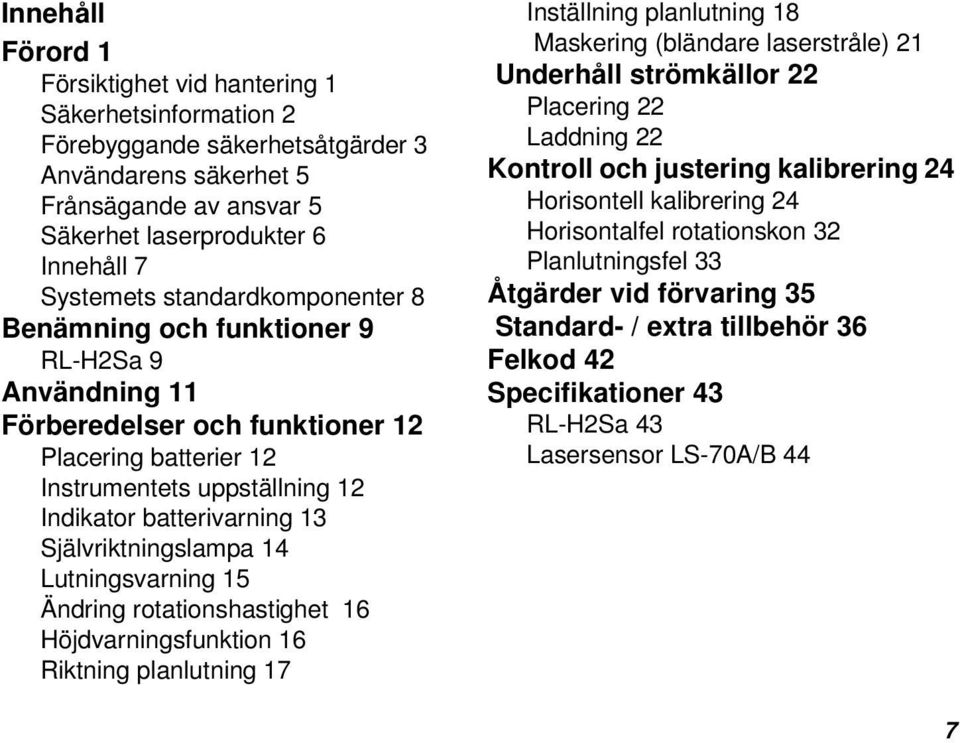 Självriktningslampa 14 Lutningsvarning 15 Ändring rotationshastighet 16 Höjdvarningsfunktion 16 Riktning planlutning 17 Inställning planlutning 18 Maskering (bländare laserstråle) 21 Underhåll