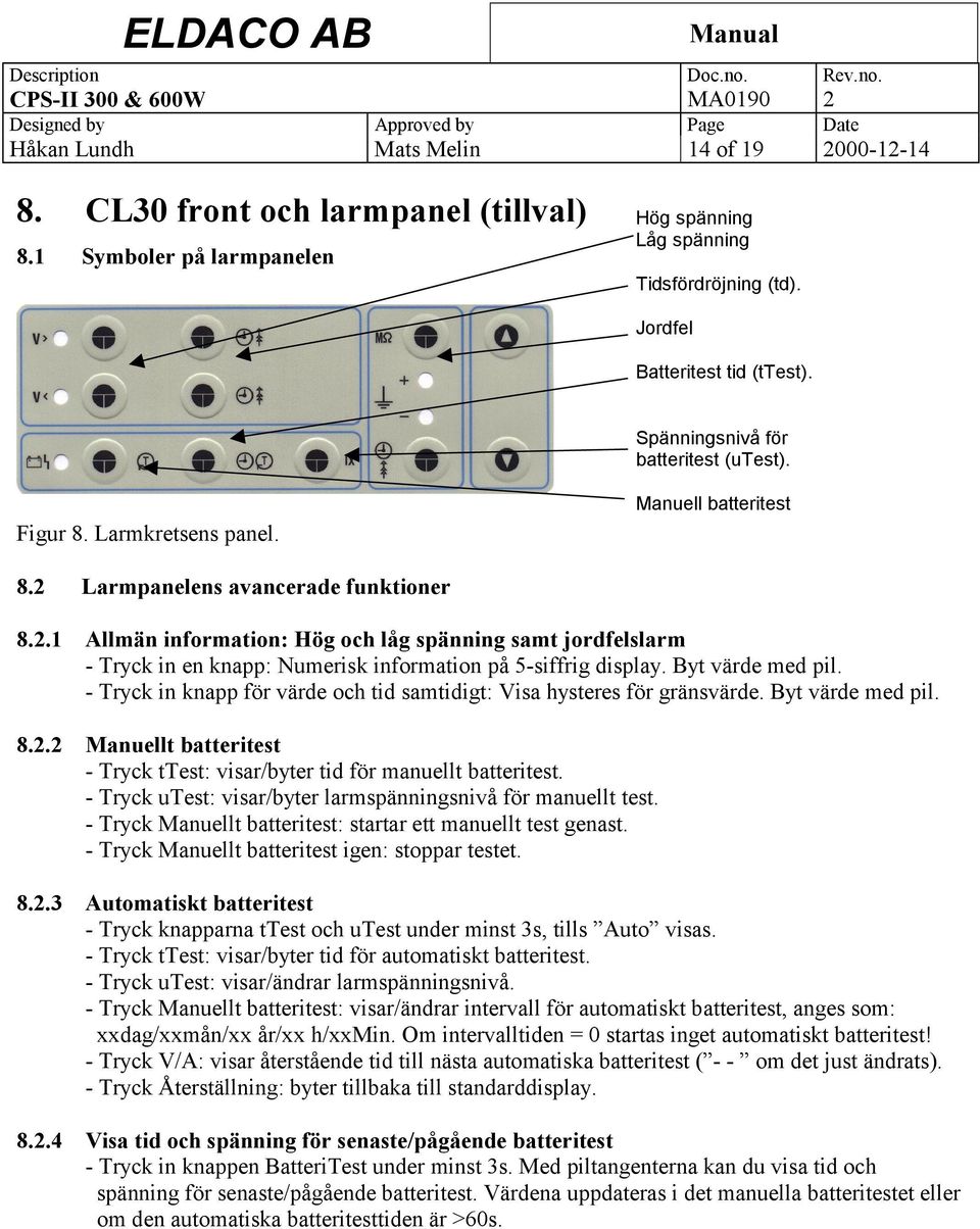 Larmpanelens avancerade funktioner 8.2.1 Allmän information: Hög och låg spänning samt jordfelslarm - Tryck in en knapp: Numerisk information på 5-siffrig display. Byt värde med pil.