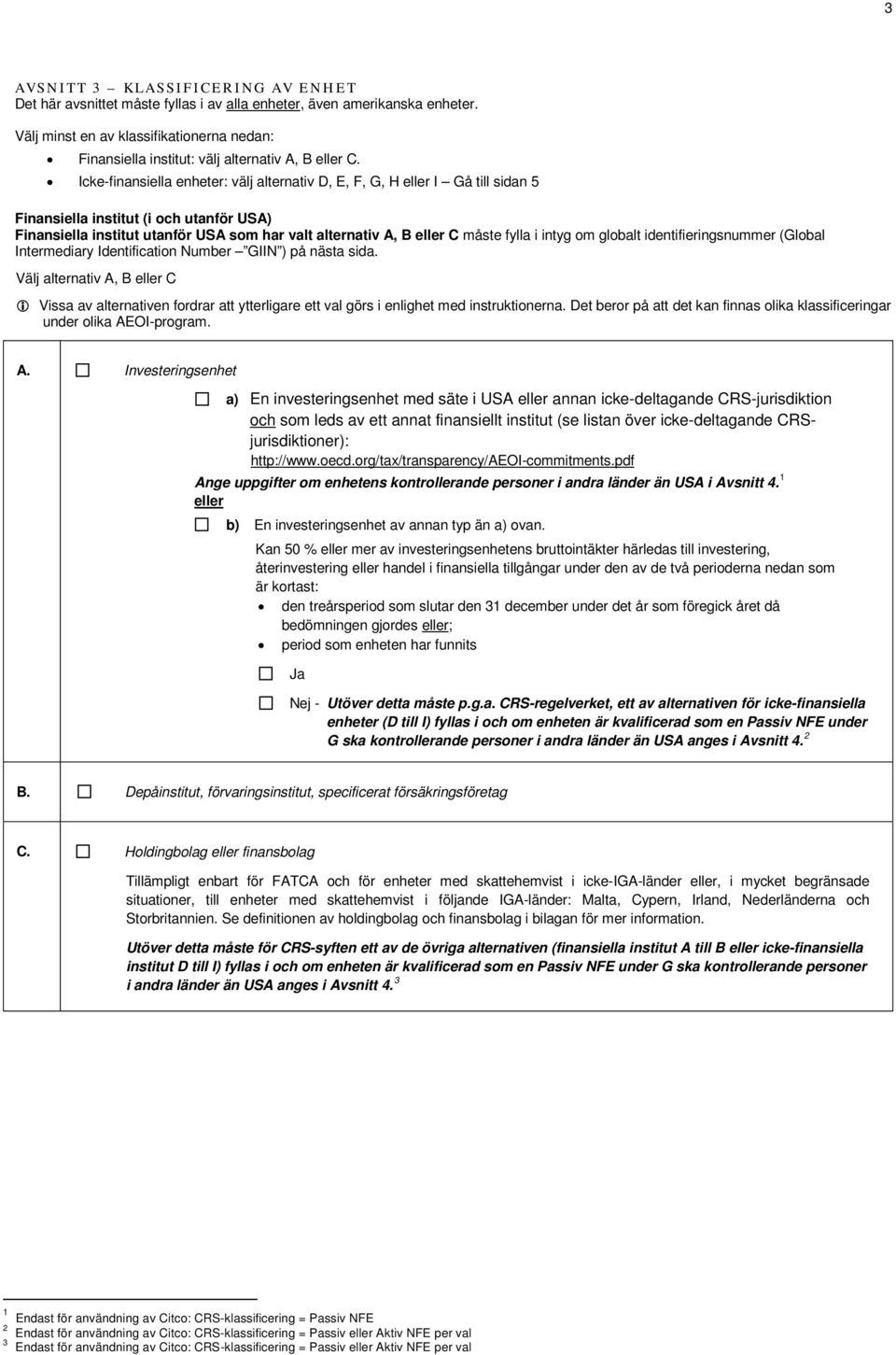 Icke-finansiella enheter: välj alternativ D, E, F, G, H eller I Gå till sidan 5 Finansiella institut (i och utanför USA) Finansiella institut utanför USA som har valt alternativ A, B eller C måste