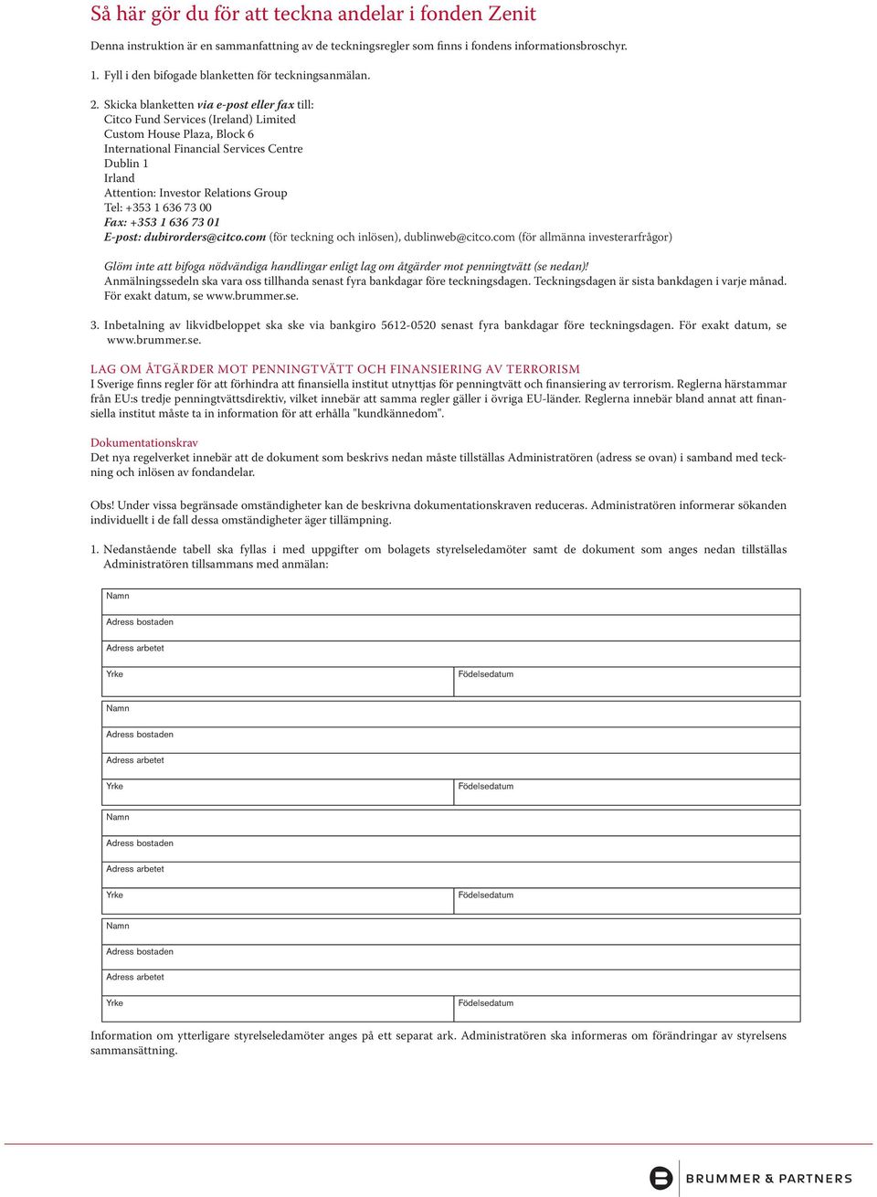 Skicka blanketten via e-post eller fax till: Citco Fund Services (Ireland) Limited Custom House Plaza, Block 6 International Financial Services Centre Dublin 1 Irland Attention: Investor Relations