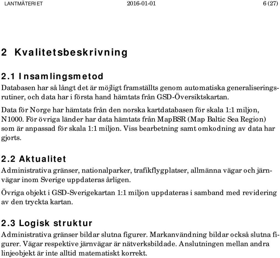 Data för Norge har hämtats från den norska kartdatabasen för skala 1:1 miljon, N1000. För övriga länder har data hämtats från MapBSR (Map Baltic Sea Region) som är anpassad för skala 1:1 miljon.