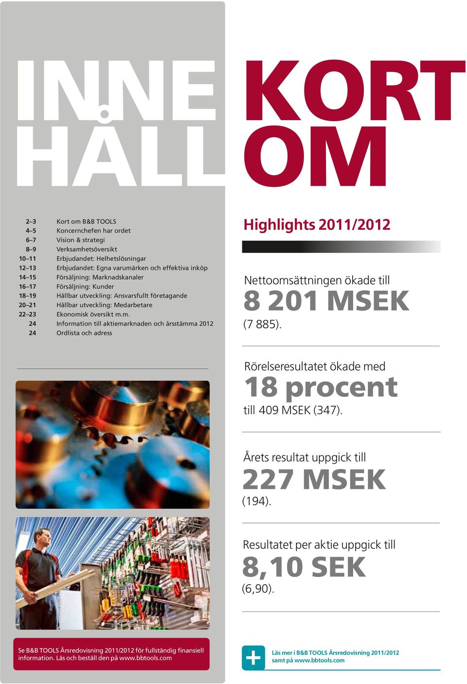 sk översikt m.m. 24 Information till aktiemarknaden och årsstämma 2012 24 Ordlista och adress Highlights 2011/2012 Nettoomsättningen ökade till 8 201 MSEK (7 885).