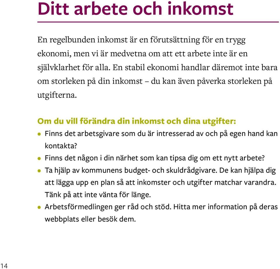 Om du vill förändra din inkomst och dina utgifter: Finns det arbetsgivare som du är intresserad av och på egen hand kan kontakta?