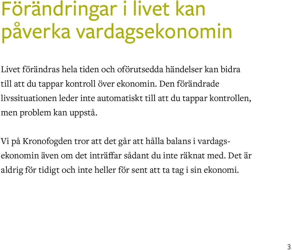 Den förändrade livssituationen leder inte automatiskt till att du tappar kontrollen, men problem kan uppstå.