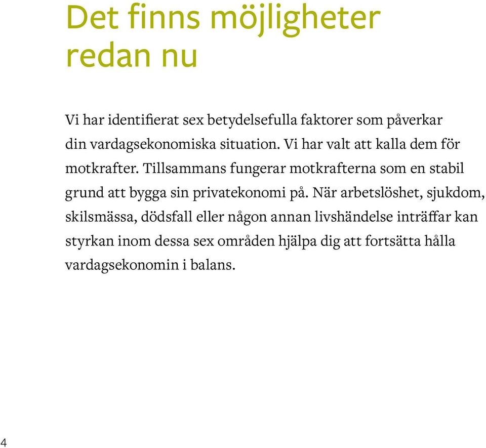 Tillsammans fungerar motkrafterna som en stabil grund att bygga sin privatekonomi på.