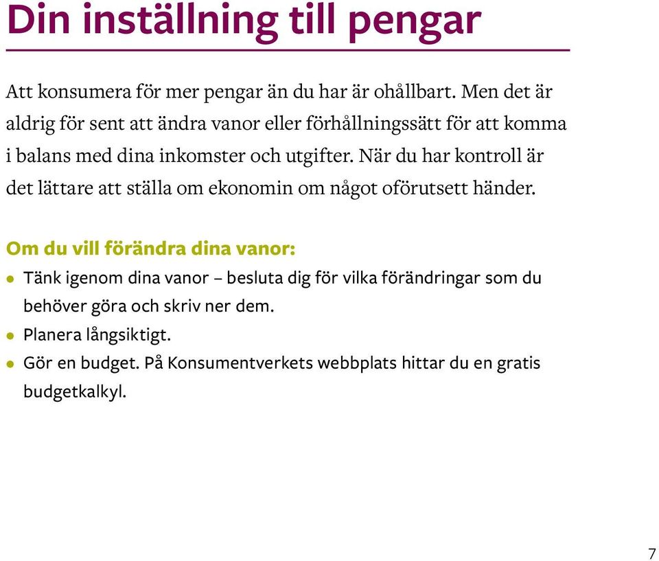 När du har kon troll är det lättare att ställa om ekonomin om något oförutsett händer.