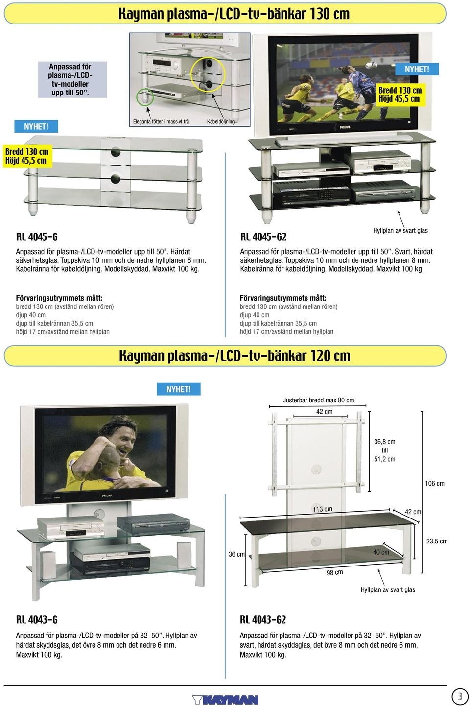 Toppskiva 10 mm och de nedre hyllplanen 8 mm. Kabelränna för kabeldöljning. Modellskyddad. Maxvikt 100 kg. RL 4045-G2 Hyllplan av svart glas Anpassad för plasma-/lcd-tv-modeller upp till 50.