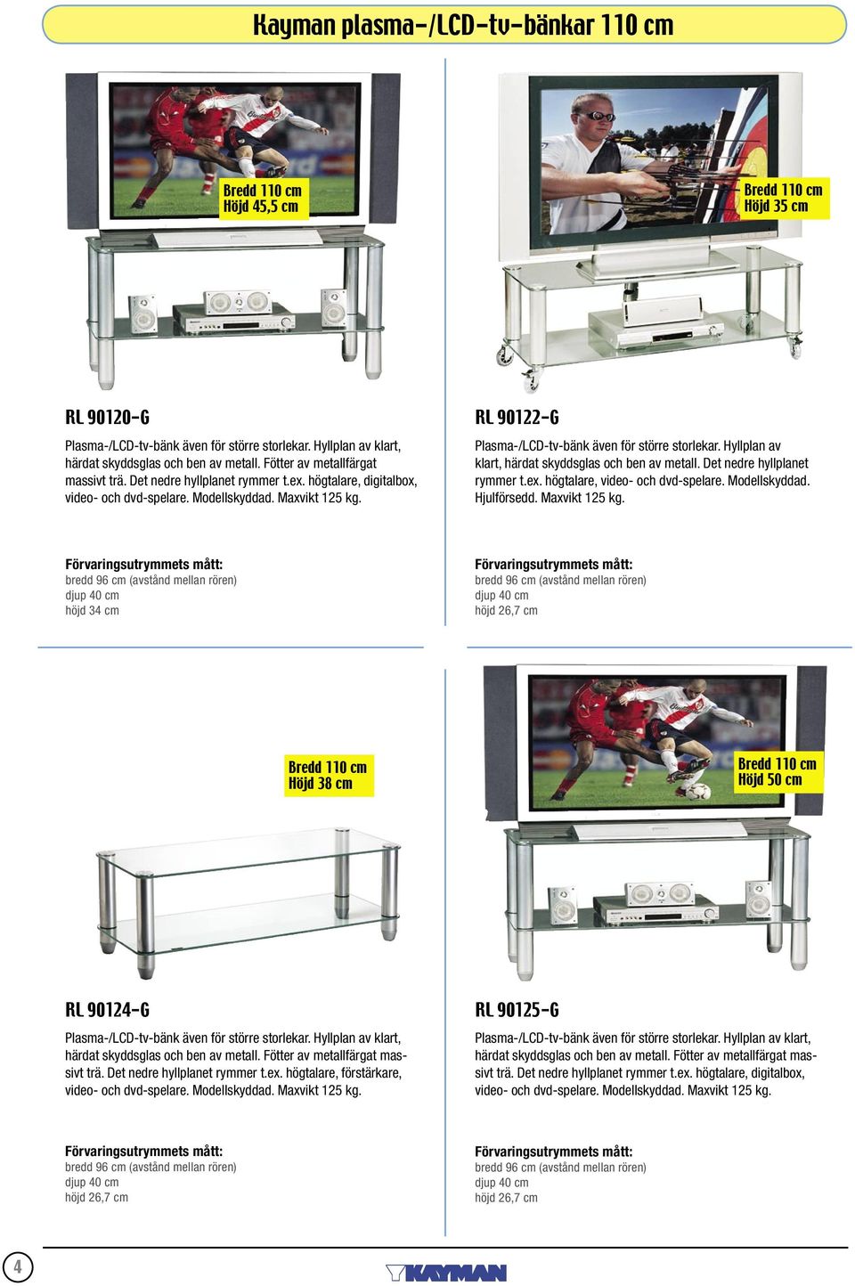 RL 90122-G Plasma-/LCD-tv-bänk även för större storlekar. Hyllplan av klart, härdat skyddsglas och ben av metall. Det nedre hyllplanet rymmer t.ex. högtalare, video- och dvd-spelare. Modellskyddad.