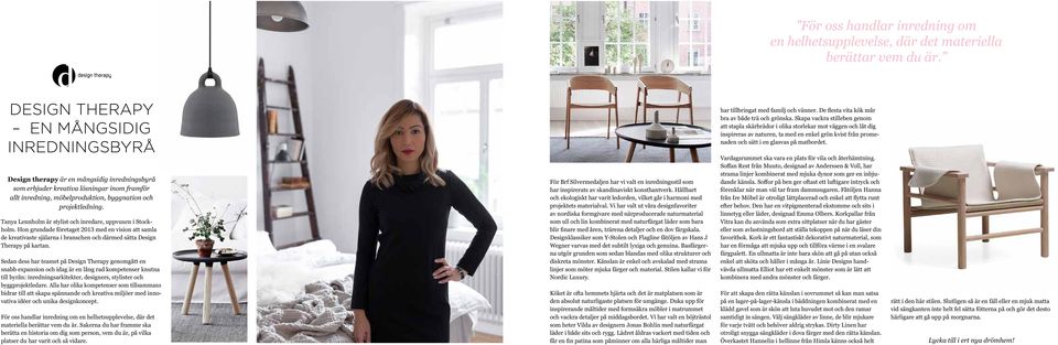Tanya Lennholm är stylist och inredare, uppvuxen i Stockholm. Hon grundade företaget 2013 med en vision att samla de kreativaste själarna i branschen och därmed sätta Design Therapy på kartan.