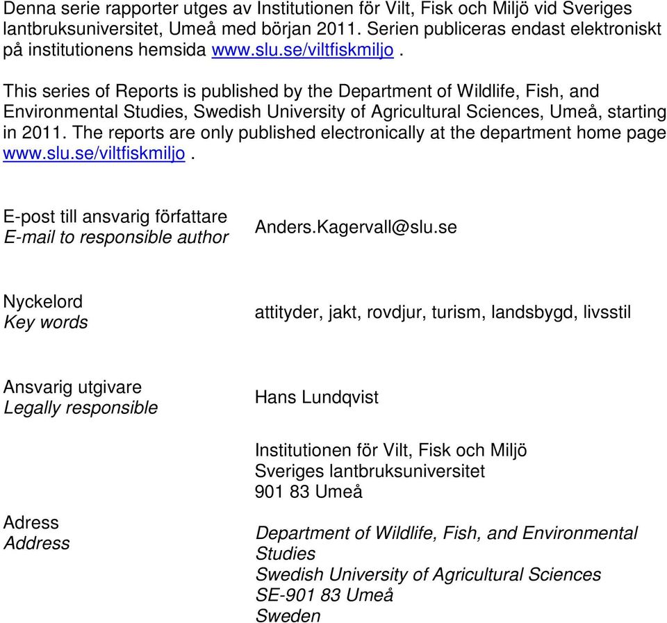 The reports are only published electronically at the department home page www.slu.se/viltfiskmiljo. E-post till ansvarig författare E-mail to responsible author Anders.Kagervall@slu.