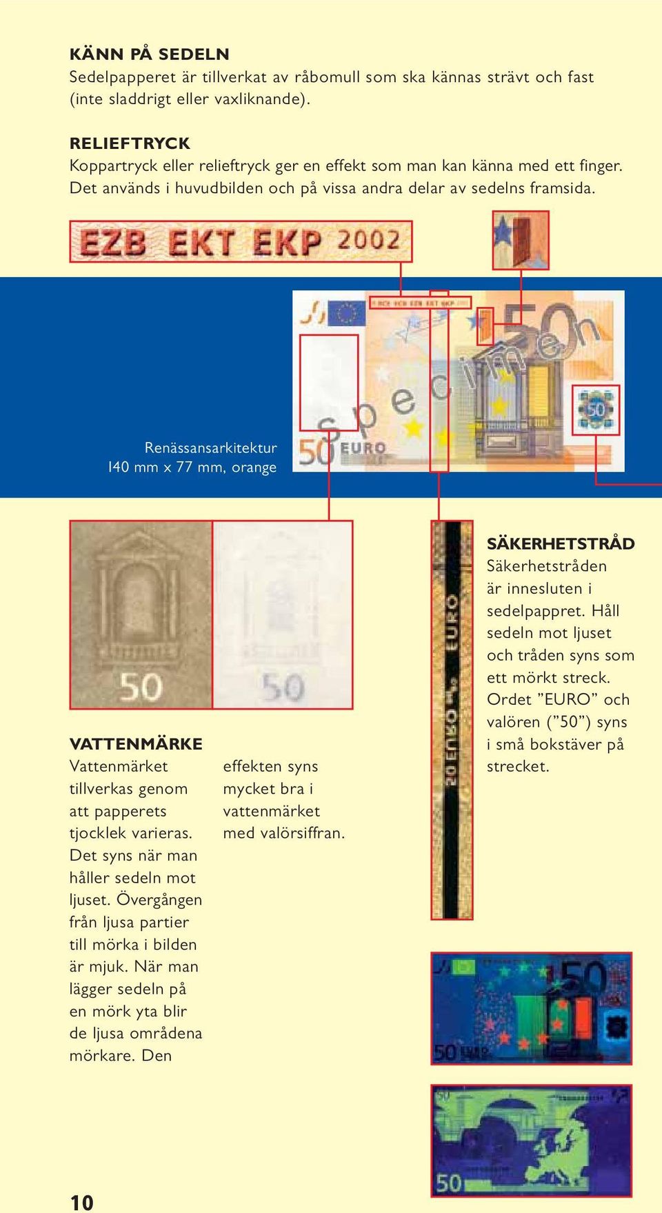 Renässansarkitektur 140 mm x 77 mm, orange VATTENMÄRKE Vattenmärket tillverkas genom att papperets tjocklek varieras. Det syns när man håller sedeln mot ljuset.