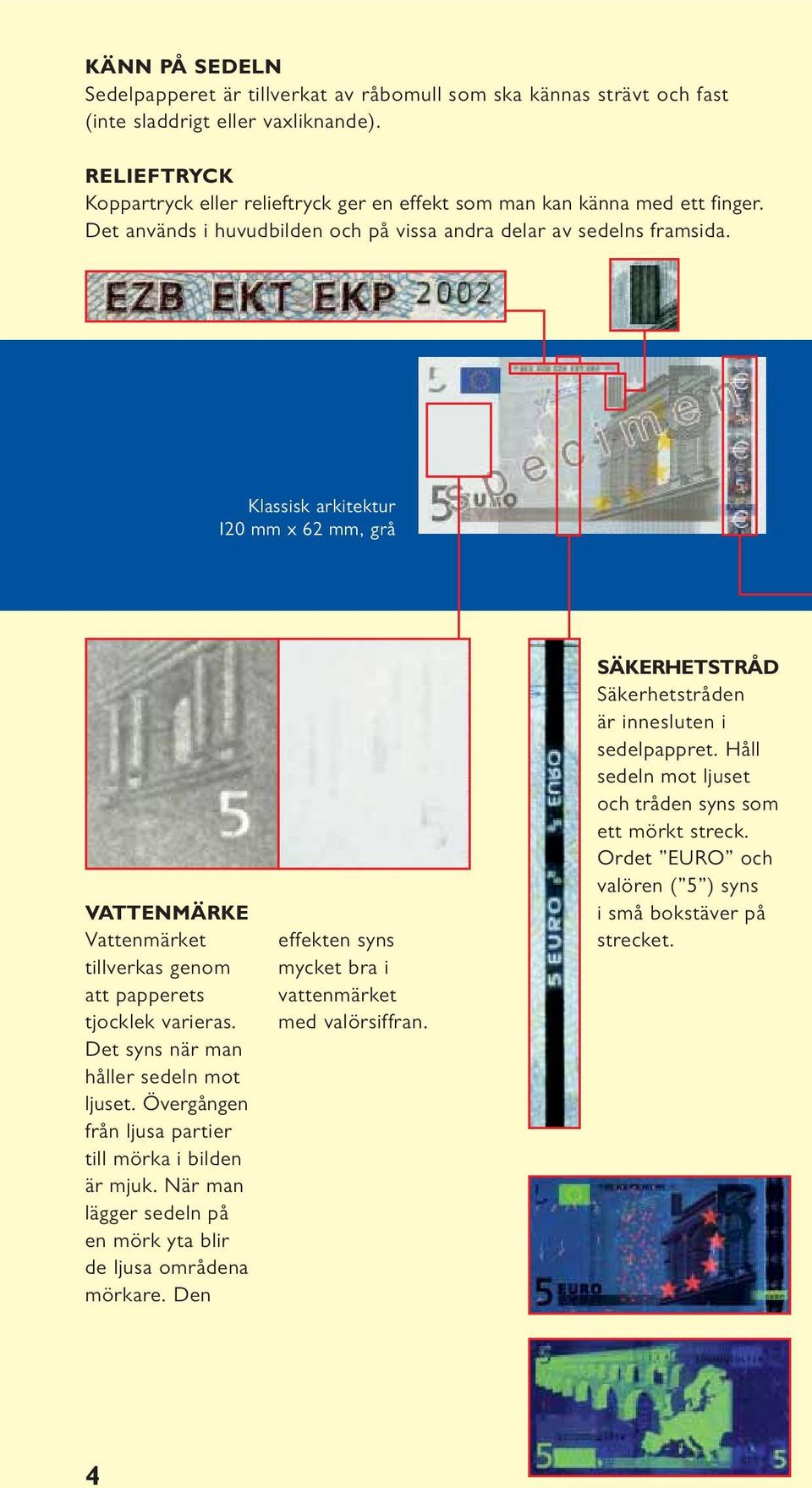 Klassisk arkitektur 120 mm x 62 mm, grå VATTENMÄRKE Vattenmärket tillverkas genom att papperets tjocklek varieras. Det syns när man håller sedeln mot ljuset.