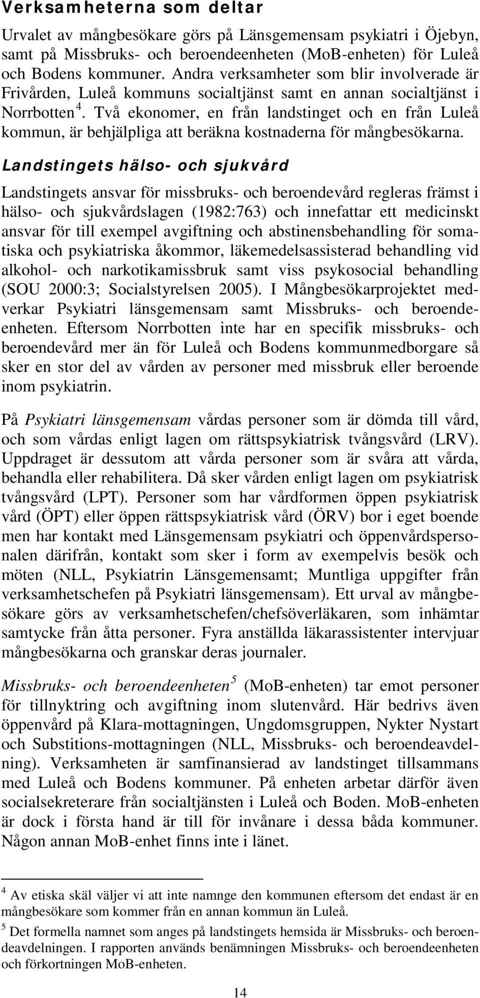 Två ekonomer, en från landstinget och en från Luleå kommun, är behjälpliga att beräkna kostnaderna för mångbesökarna.