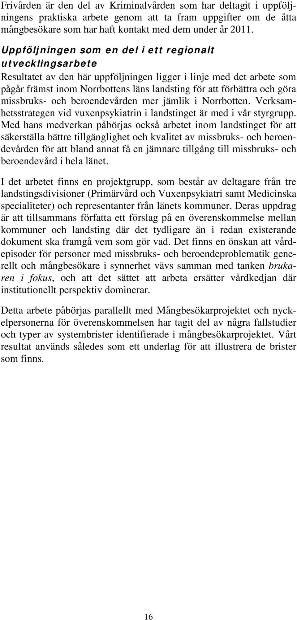 göra missbruks- och beroendevården mer jämlik i Norrbotten. Verksamhetsstrategen vid vuxenpsykiatrin i landstinget är med i vår styrgrupp.